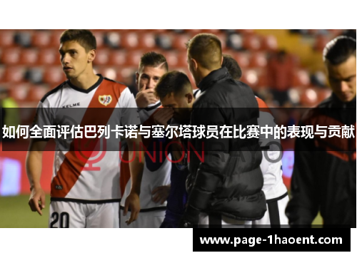 如何全面评估巴列卡诺与塞尔塔球员在比赛中的表现与贡献