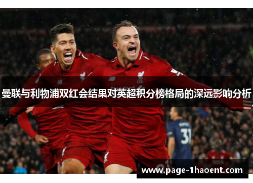 曼联与利物浦双红会结果对英超积分榜格局的深远影响分析