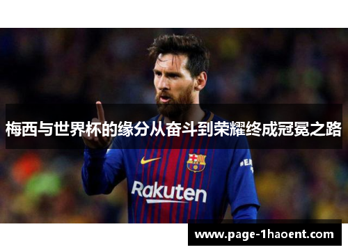 梅西与世界杯的缘分从奋斗到荣耀终成冠冕之路