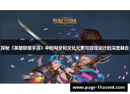 探秘《英雄联盟手游》中的匈牙利文化元素与游戏设计的深度融合