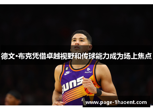 德文·布克凭借卓越视野和传球能力成为场上焦点