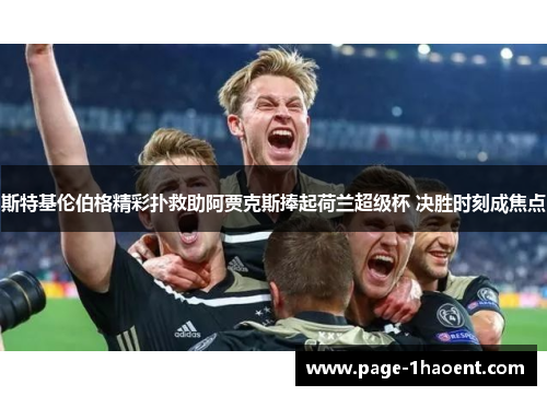 斯特基伦伯格精彩扑救助阿贾克斯捧起荷兰超级杯 决胜时刻成焦点