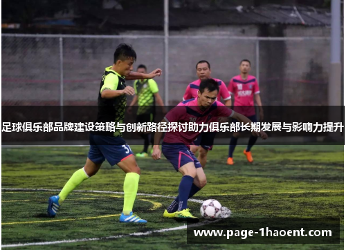 足球俱乐部品牌建设策略与创新路径探讨助力俱乐部长期发展与影响力提升 足球俱乐部品牌建设策略与创新路径探讨助力俱乐部长期发展与影响力提升