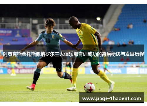 阿贾克斯桑托斯佩纳罗尔三大俱乐部青训成功的背后秘诀与发展历程 阿贾克斯桑托斯佩纳罗尔三大俱乐部青训成功的背后秘诀与发展历程