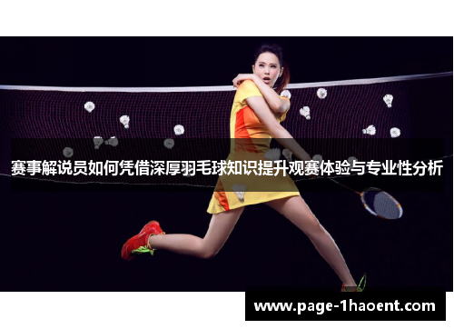 赛事解说员如何凭借深厚羽毛球知识提升观赛体验与专业性分析