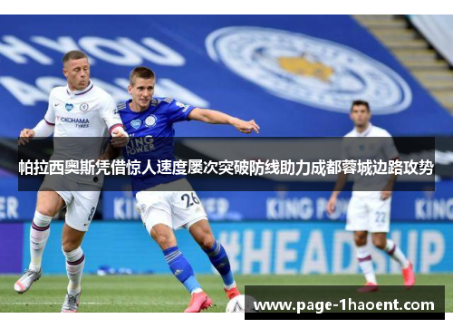帕拉西奥斯凭借惊人速度屡次突破防线助力成都蓉城边路攻势 帕拉西奥斯凭借惊人速度屡次突破防线助力成都蓉城边路攻势