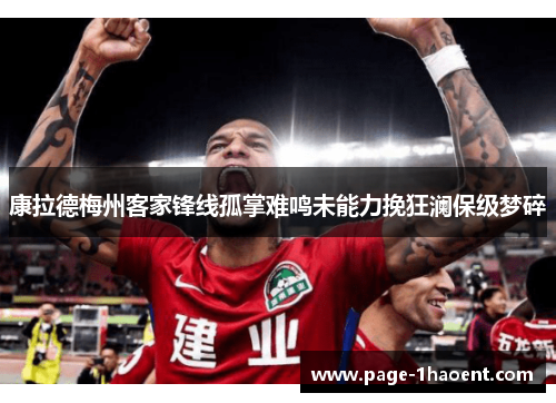 康拉德梅州客家锋线孤掌难鸣未能力挽狂澜保级梦碎 康拉德梅州客家锋线孤掌难鸣未能力挽狂澜保级梦碎