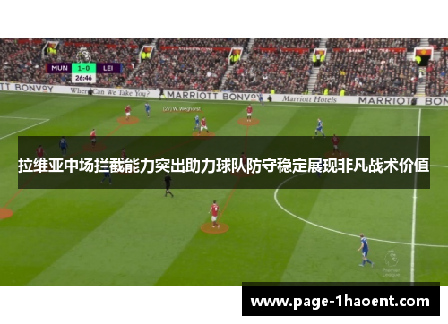 拉维亚中场拦截能力突出助力球队防守稳定展现非凡战术价值 拉维亚中场拦截能力突出助力球队防守稳定展现非凡战术价值